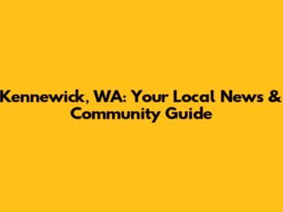 Kennewick, WA: Your Local News & Community Guide