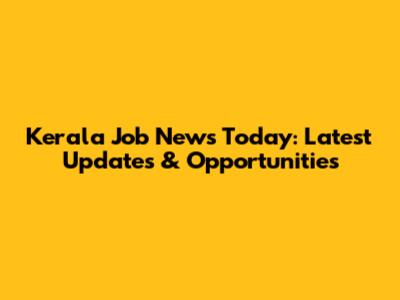 Kerala Job News Today: Latest Updates & Opportunities