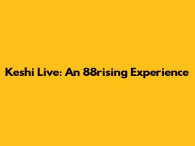 Keshi Live: An 88rising Experience