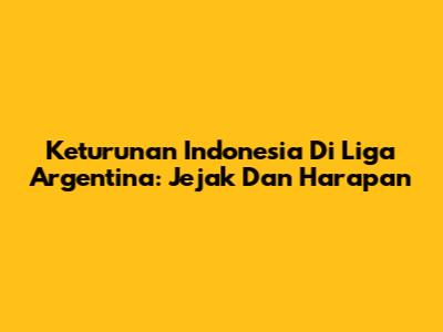 Keturunan Indonesia Di Liga Argentina: Jejak Dan Harapan