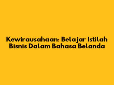 Kewirausahaan: Belajar Istilah Bisnis Dalam Bahasa Belanda
