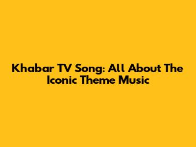Khabar TV Song: All About The Iconic Theme Music