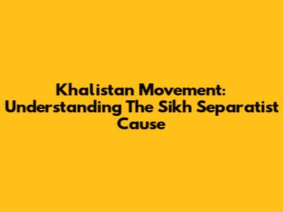Khalistan Movement: Understanding The Sikh Separatist Cause