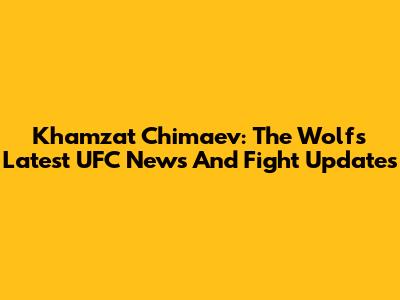 Khamzat Chimaev: The Wolf's Latest UFC News And Fight Updates