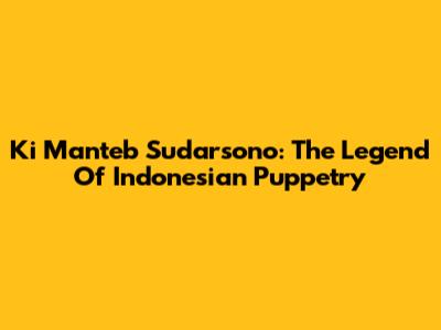 Ki Manteb Sudarsono: The Legend Of Indonesian Puppetry
