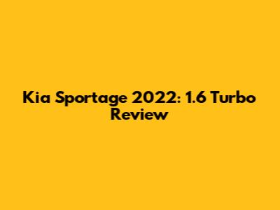 Kia Sportage 2022: 1.6 Turbo Review