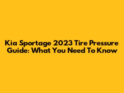 Kia Sportage 2023 Tire Pressure Guide: What You Need To Know