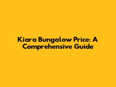 Kiara Bungalow Price: A Comprehensive Guide