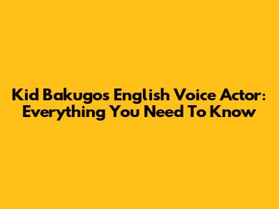 Kid Bakugo's English Voice Actor: Everything You Need To Know