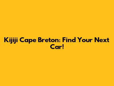 Kijiji Cape Breton: Find Your Next Car!
