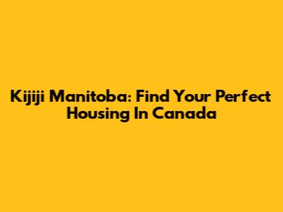 Kijiji Manitoba: Find Your Perfect Housing In Canada