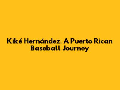 Kiké Hernández: A Puerto Rican Baseball Journey