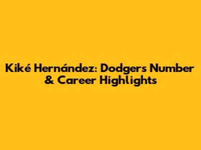 Kiké Hernández: Dodgers Number & Career Highlights