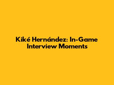 Kiké Hernández: In-Game Interview Moments