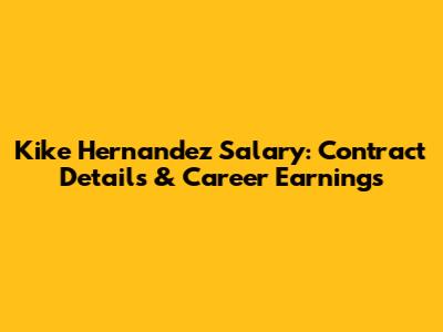 Kike Hernandez Salary: Contract Details & Career Earnings