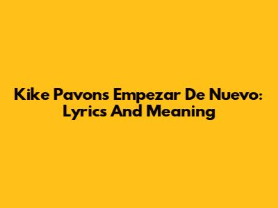 Kike Pavon's 'Empezar De Nuevo': Lyrics And Meaning