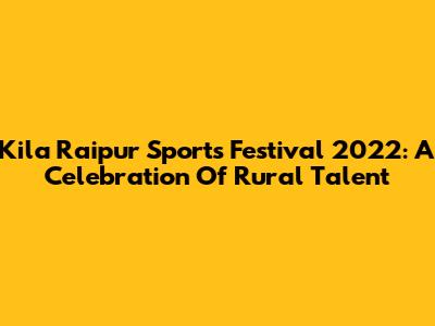 Kila Raipur Sports Festival 2022: A Celebration Of Rural Talent