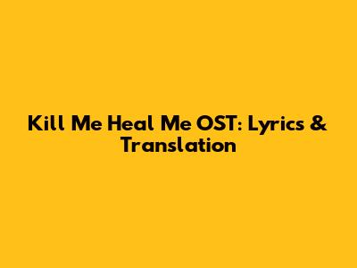 Kill Me Heal Me OST: Lyrics & Translation