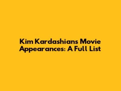 Kim Kardashian's Movie Appearances: A Full List