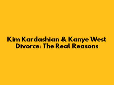 Kim Kardashian & Kanye West Divorce: The Real Reasons
