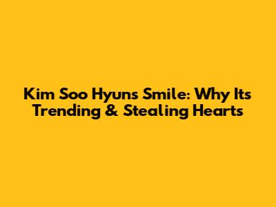 Kim Soo Hyun's Smile: Why It's Trending & Stealing Hearts