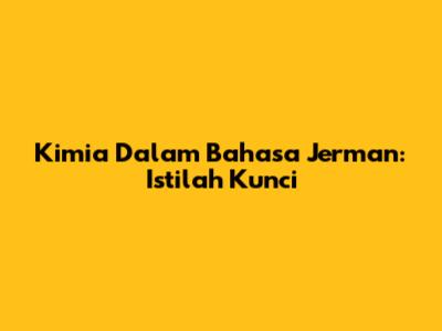 Kimia Dalam Bahasa Jerman: Istilah Kunci