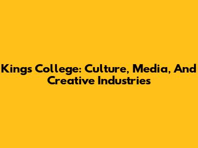 King's College: Culture, Media, And Creative Industries