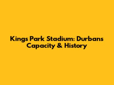 Kings Park Stadium: Durban's Capacity & History