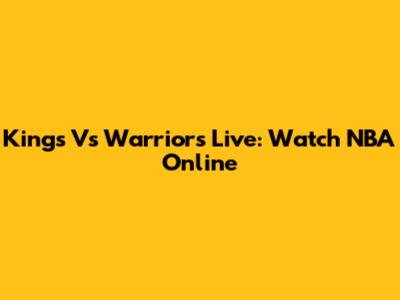 Kings Vs Warriors Live: Watch NBA Online