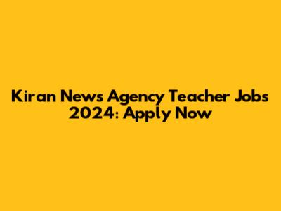 Kiran News Agency Teacher Jobs 2024: Apply Now