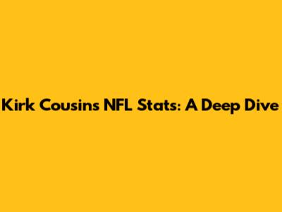Kirk Cousins NFL Stats: A Deep Dive