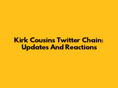 Kirk Cousins Twitter Chain: Updates And Reactions