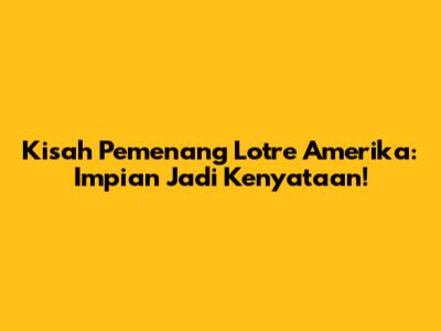 Kisah Pemenang Lotre Amerika: Impian Jadi Kenyataan!