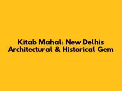 Kitab Mahal: New Delhi's Architectural & Historical Gem