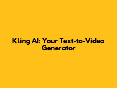 Kling AI: Your Text-to-Video Generator