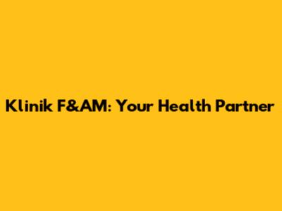 Klinik F&AM: Your Health Partner