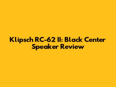 Klipsch RC-62 II: Black Center Speaker Review
