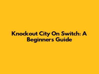 Knockout City On Switch: A Beginner's Guide