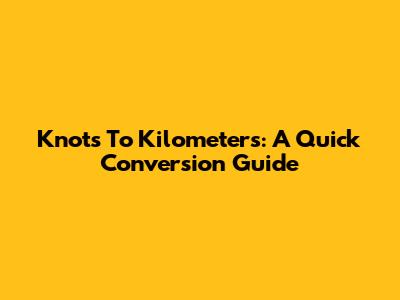 Knots To Kilometers: A Quick Conversion Guide