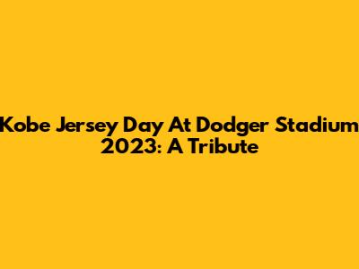 Kobe Jersey Day At Dodger Stadium 2023: A Tribute