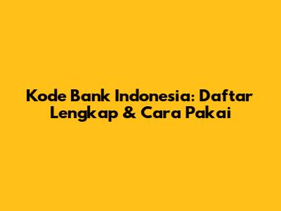 Kode Bank Indonesia: Daftar Lengkap & Cara Pakai