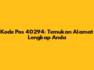 Kode Pos 40294: Temukan Alamat Lengkap Anda