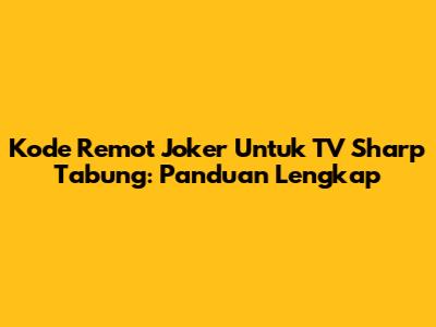 Kode Remot Joker Untuk TV Sharp Tabung: Panduan Lengkap