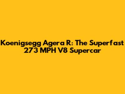 Koenigsegg Agera R: The Superfast 273 MPH V8 Supercar
