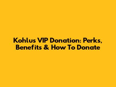 Kohlu's VIP Donation: Perks, Benefits & How To Donate