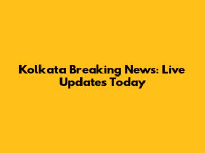 Kolkata Breaking News: Live Updates Today