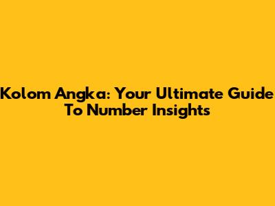 Kolom Angka: Your Ultimate Guide To Number Insights