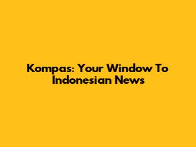 Kompas: Your Window To Indonesian News