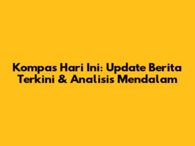 Kompas Hari Ini: Update Berita Terkini & Analisis Mendalam
