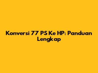 Konversi 77 PS Ke HP: Panduan Lengkap